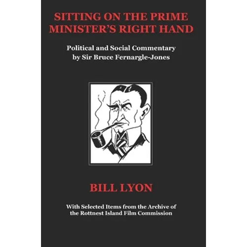 Sitting on the Prime Minister's Right Hand: Political and Social Commentary by Sir Bruce Fernargle-Jones