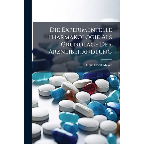 Die Experimentelle Pharmakologie Als Grundlage Der Arzneibehandlung
