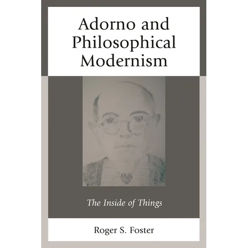 Adorno and Philosophical Modernism: The Inside of Things