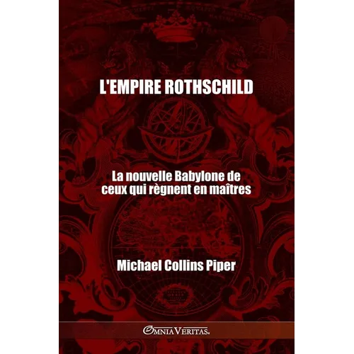 L'empire Rothschild - La nouvelle Babylone de ceux qui règnent en maîtres: Les pharisiens des temps modernes et les origines historiques, religieuses