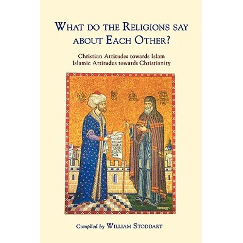 What Do the Religions Say about Each Other?: Christian Attitudes Towards Islam; Islamic Attitudes Towards Christianity - Paperback