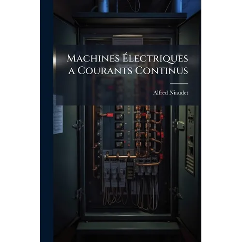 Machines Électriques a Courants Continus: Systèmes Gramme Et Congénères