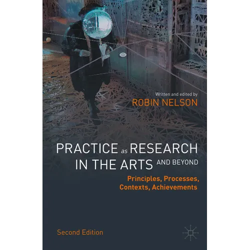 Practice as Research in the Arts (and Beyond): Principles, Processes, Contexts, Achievements