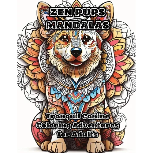 Zen Pups Mandalas: Tranquil Canine Coloring Adventures for Adults