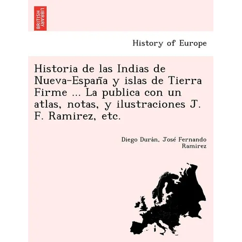 Historia de las Indias de Nueva-España y islas de Tierra Firme ... La publica con un atlas, notas, y ilustraciones J. F. Ramirez, etc.