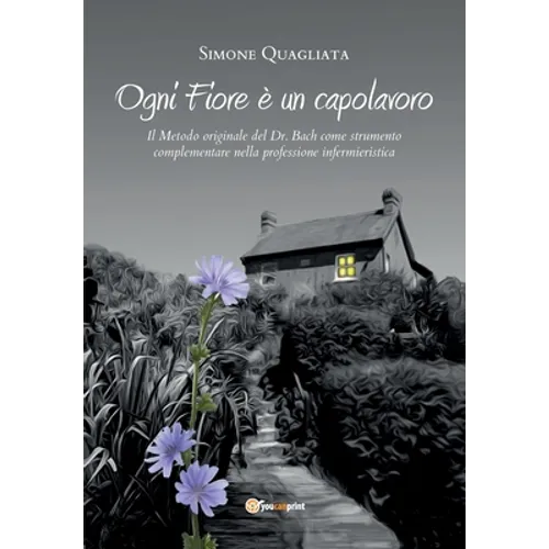 Ogni Fiore è un capolavoro - Il Metodo originale del Dr. Bach come strumento complementare nella professione infermieristica