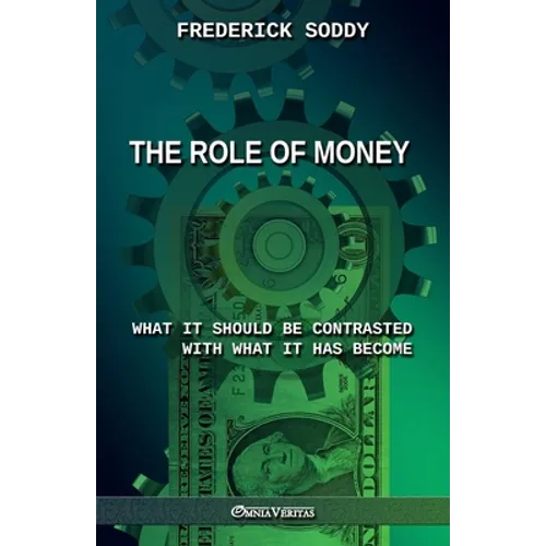 The Role of Money - what it should be contrasted with what it has become: New edition