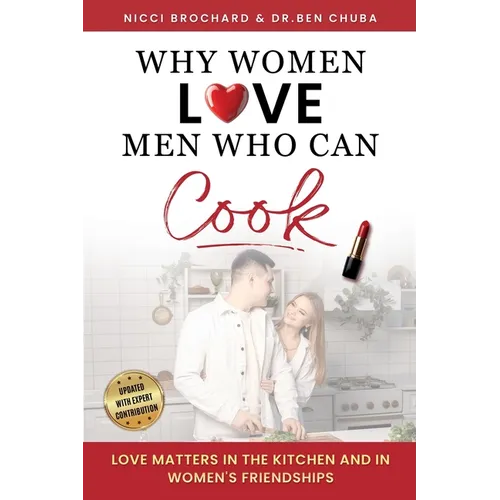 Why Women Love Men Who Can Cook: Love Matters in the Kitchen and in Women's Friendships.