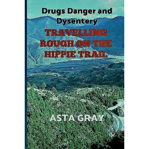 Travelling Rough on the Hippie Trail: Drugs Danger and Dysentery