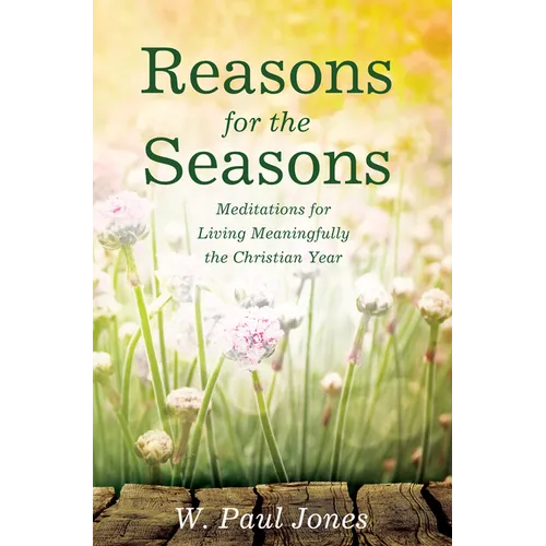 Reasons for the Seasons: Meditations for Living Meaningfully the Christian Year