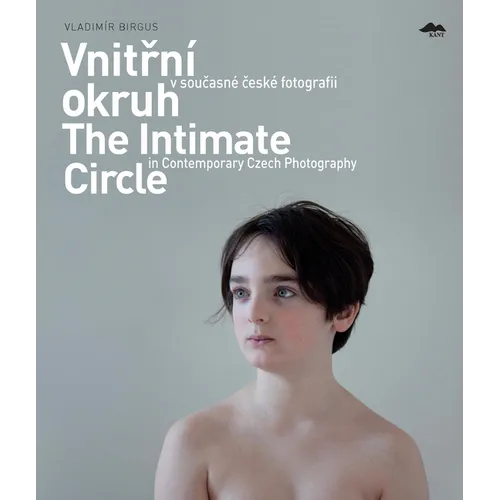 Vnitrni Okruh V Soucasne Ceske Fotografii/The Intimate Circle In Contemporary Czech Photography