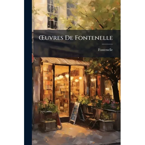 OEuvres De Fontenelle: Études Sur Sa Vie Et Son Esprit