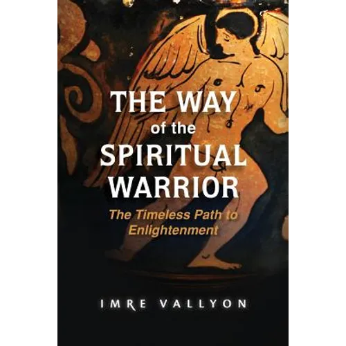 The Way of the Spiritual Warrior: The Timeless Path to Enlightenment