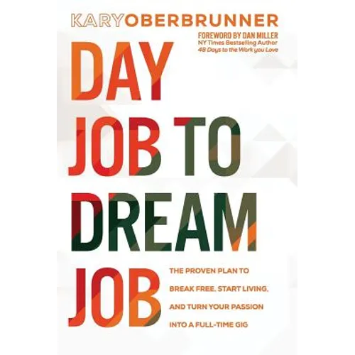 Day Job to Dream Job: The Proven Plan to Break Free, Start Living, and Turn Your Passion into a Full-Time Gig