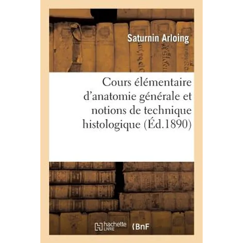 Cours Élémentaire d'Anatomie Générale Et Notions de Technique Histologique