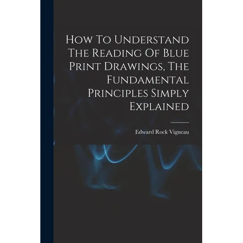 How To Understand The Reading Of Blue Print Drawings, The Fundamental Principles Simply Explained