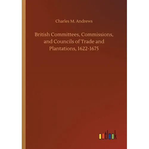 British Committees, Commissions, and Councils of Trade and Plantations, 1622-1675