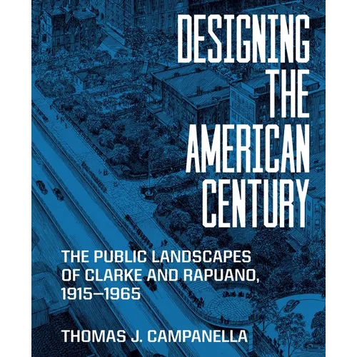 Designing the American Century: The Public Landscapes of Clarke and Rapuano, 1915-1965