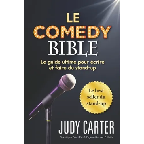 Le Comedy Bible: Le guide ultime pour ecrire et faire du stand-up