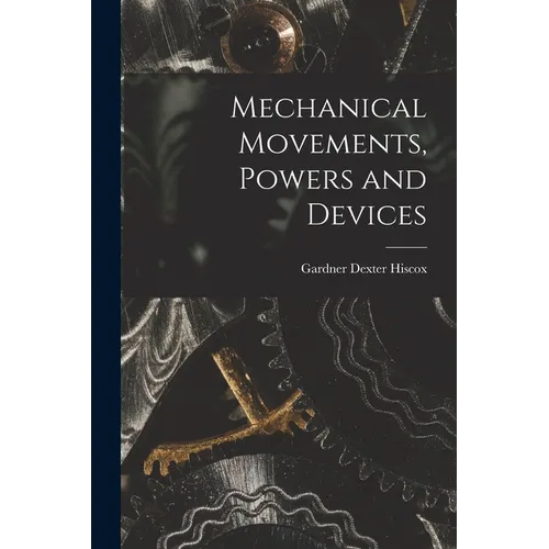Mechanical Movements, Powers and Devices