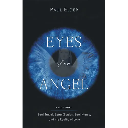 Eyes of an Angel: Soul Travel, Spirit Guides, Soul Mates, and the Reality of Love