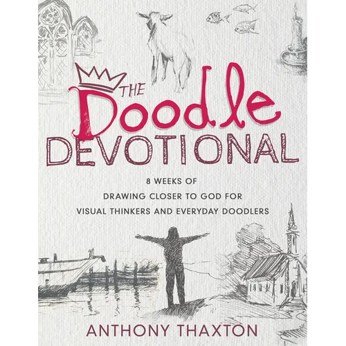 The Doodle Devotional: 8 Weeks of Drawing Closer to God for Visual Thinkers and Everyday Doodlers