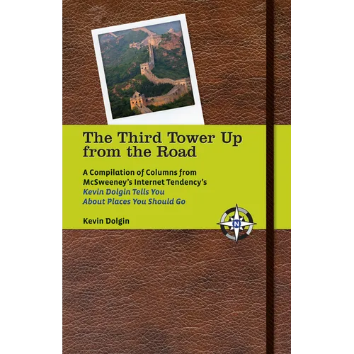 The Third Tower Up from the Road: A Compilation of Columns from McSweeney's Internet Tendency'skevin Dolgin Tells You about Places You Should Go