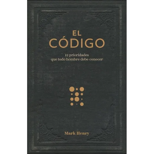 El Código:12 Prioridades Que Todo Hombre Debe Conocer (the Man Code:12 Priorities Every Man Needs to Know)