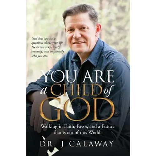 You are a Child of God: Walking in Faith, Favor, and a Future that is out of this World!