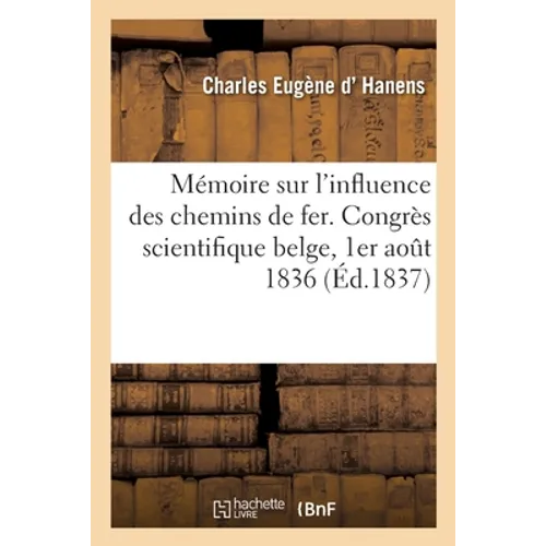 Mémoire sur l'influence des chemins de fer. Congrès scientifique belge, 1er août 1836