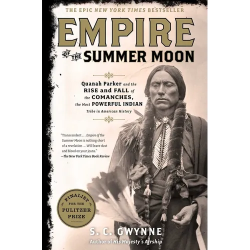 Empire of the Summer Moon: Quanah Parker and the Rise and Fall of the Comanches, the Most Powerful Indian Tribe in American History