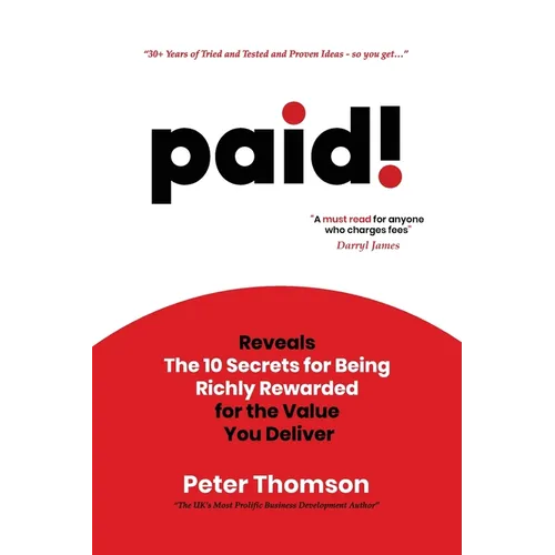 paid!: Reveals The 10 Secrets for Being Richly Rewarded for the Value you Deliver