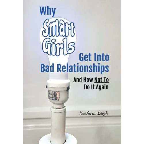 Why Smart Girls Get Into Bad Relationships and How Not To Do It Again