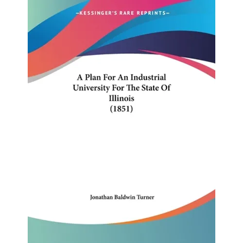 A Plan For An Industrial University For The State Of Illinois (1851)