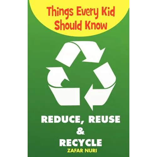 Things Every Kid Should Know-Reduce, Reuse & Recycle