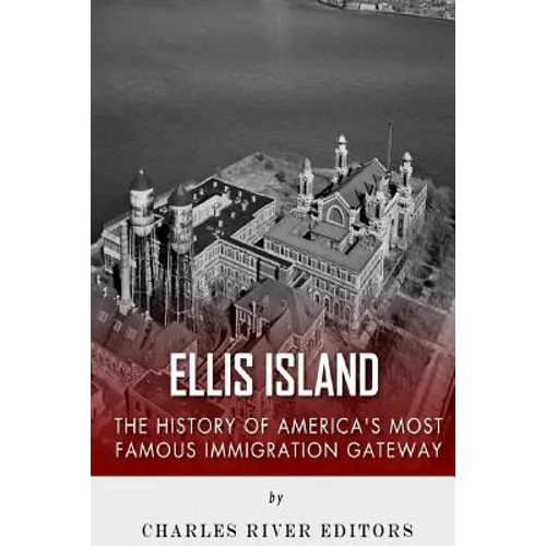 Ellis Island: The History and Legacy of America's Most Famous Immigration Gateway