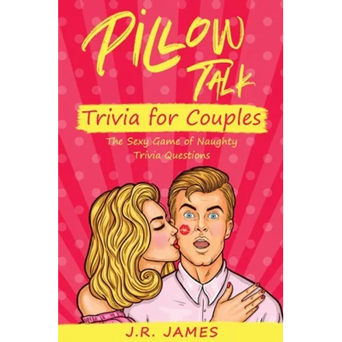 Pillow Talk Trivia for Couples: The Sexy Game of Naughty Trivia Questions