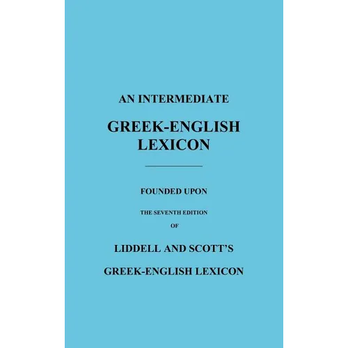 An Intermediate Greek-English Lexicon: Founded Upon the Seventh Edition of Liddell and Scott's Greek-English Lexicon