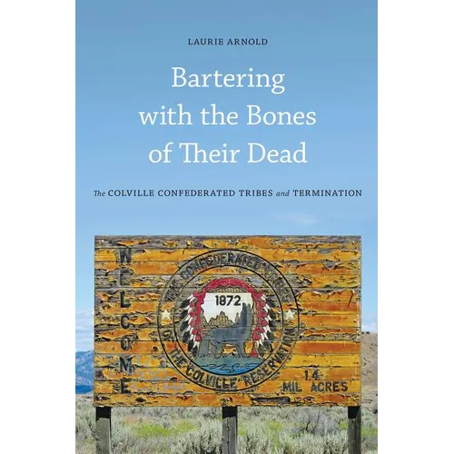 Bartering with the Bones of Their Dead: The Colville Confederated Tribes and Termination - Paperback