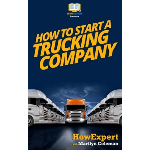 How To Start a Trucking Company: Your Step-By-Step Guide To Starting a Trucking Company
