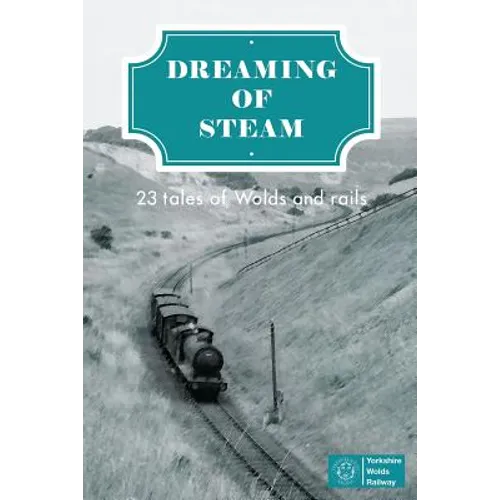 Dreaming of Steam: 23 tales of Wolds and rails