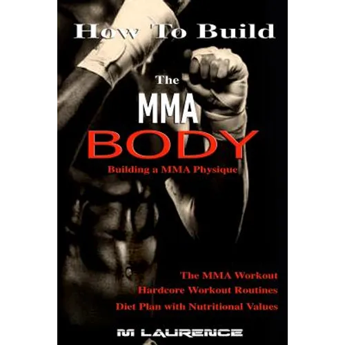 How To Build the MMA Body: Building a MMA Physique, The MMA Workout, Hardcore Workout, Hardcore Workout Routines, Diet Plan with Nutritional Valu