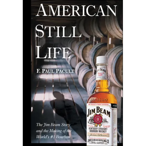 American Still Life: The Jim Beam Story and the Making of the World's #1 Bourbon