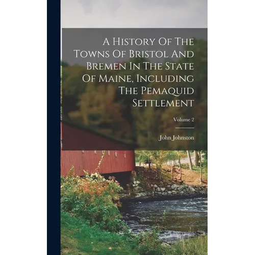A History Of The Towns Of Bristol And Bremen In The State Of Maine, Including The Pemaquid Settlement; Volume 2