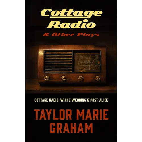 Cottage Radio & Other Plays: Cottage Radio, White Wedding & Post Alice