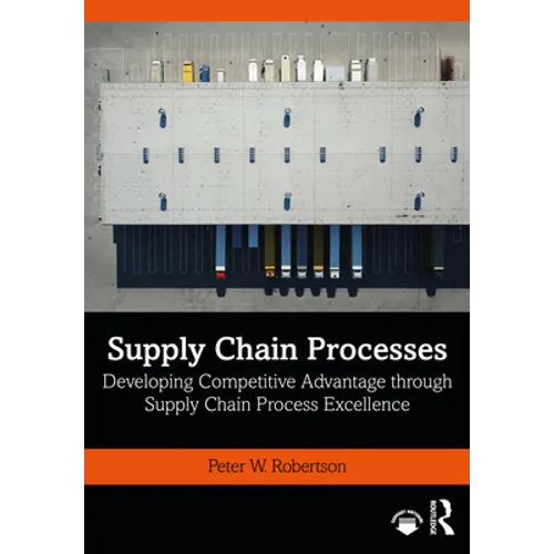 Supply Chain Processes: Developing Competitive Advantage through Supply Chain Process Excellence