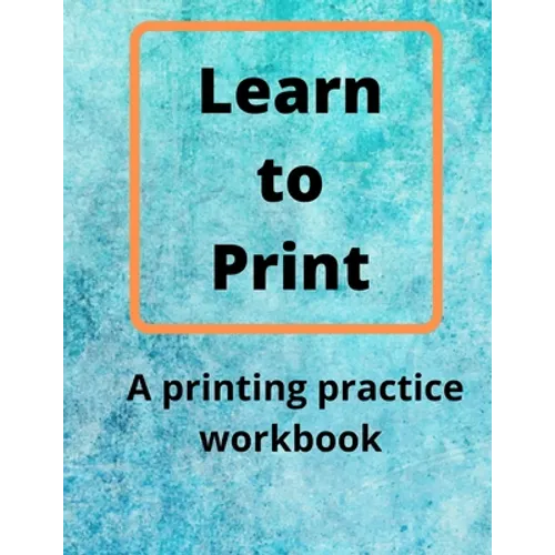 Learn to Print: A Printing Practice Workbook