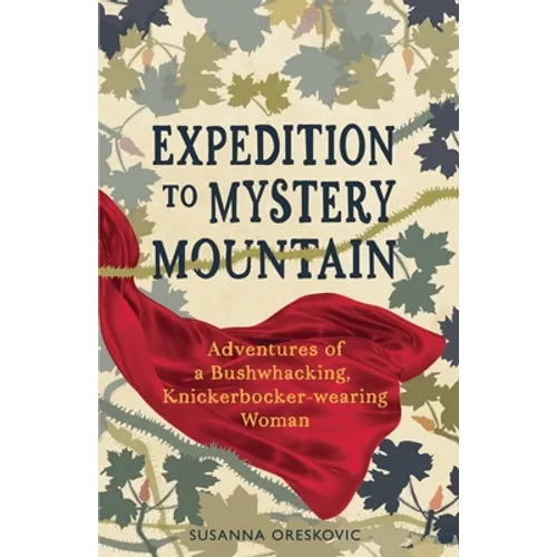 Expedition to Mystery Mountain: Adventures of a Bushwhacking, Knickerbocker-wearing Woman: (A true tale of a 1926-sytyle wilderness adventure)