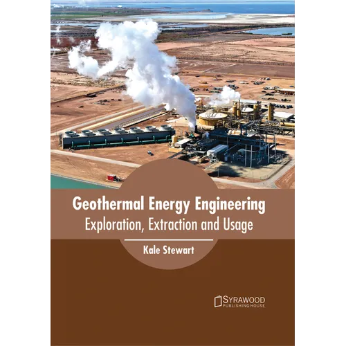 Geothermal Energy Engineering: Exploration, Extraction and Usage
