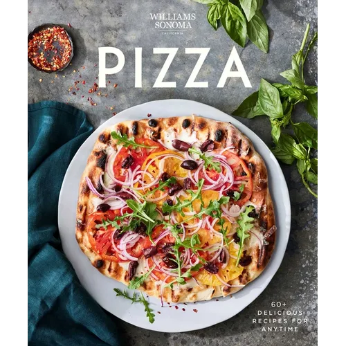 Williams Sonoma Pizza: Delicious Recipes for Anytime